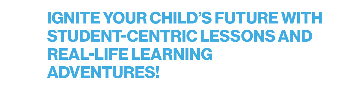 Ignite your child’s future with student-centric lessons and real-life learning adventures!