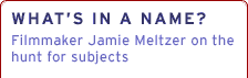 What's in a Name? Filmmaker Jamie Meltzer on the hunt for subjects.